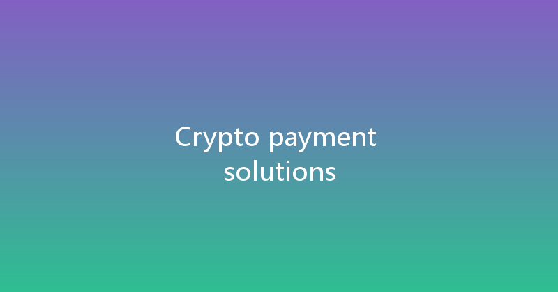 Crypto payment solutions 