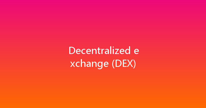 Decentralized exchange (DEX) 