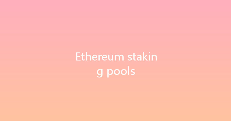 Ethereum staking pools 