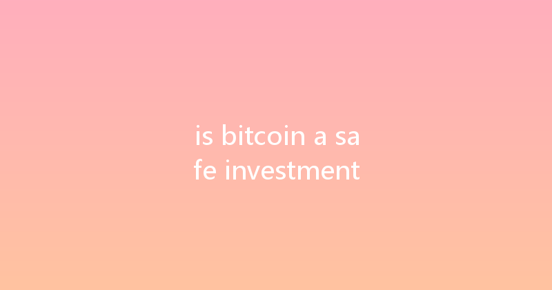 is bitcoin a safe investment 