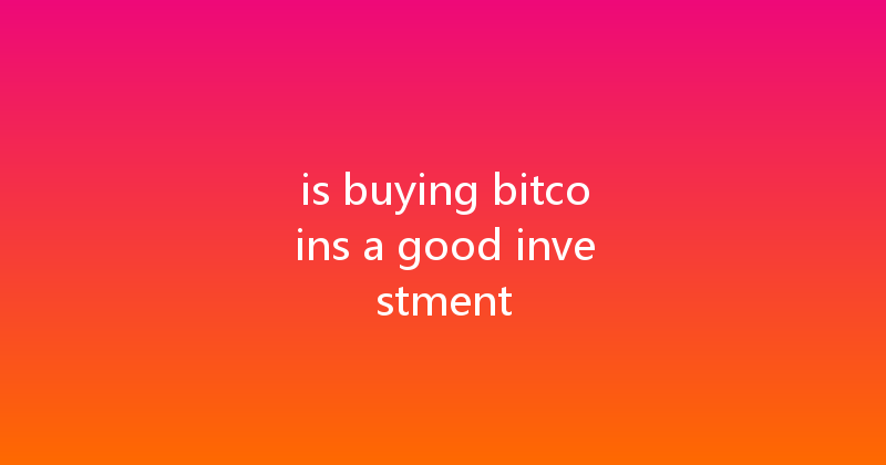 is buying bitcoins a good investment 
