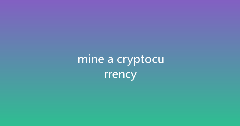 mine a cryptocurrency 