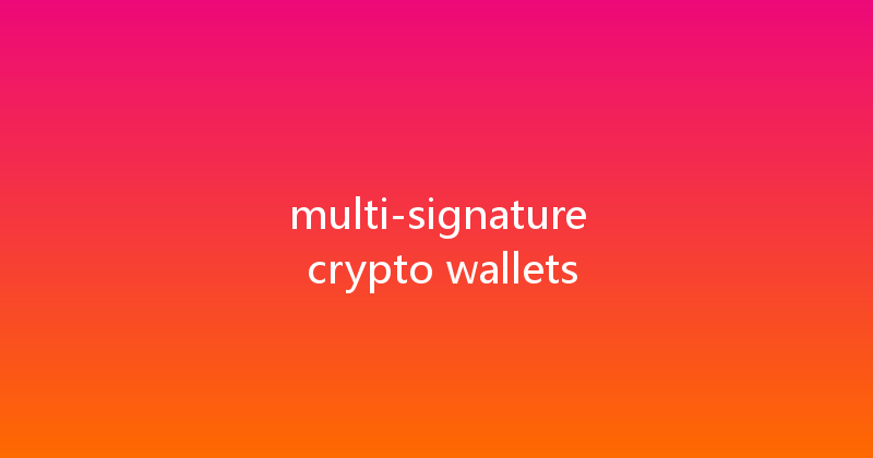 multi-signature crypto wallets 