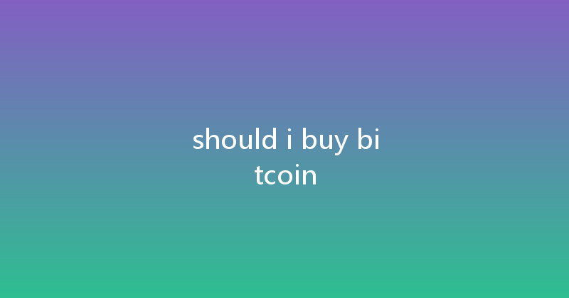 should i buy bitcoin 