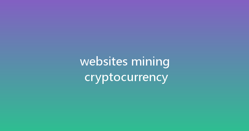 websites mining cryptocurrency 